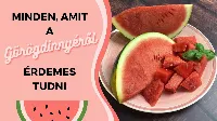 Minden, amit a görögdinnyéről érdemes tudni!