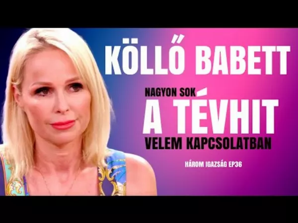 KÖLLŐ BABETT szerint RENGETEG TÉVHIT ÉL RÓLAM AZ EMBEREKBEN 