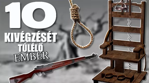 10 Ember, aki túlélte a kivégzését 🔞