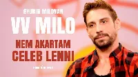 VV MILO: NEM AKARTAM CELEB LENNI! 