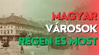 Felfedezőúton Magyarország Történelmi Városaiban Régen és Most