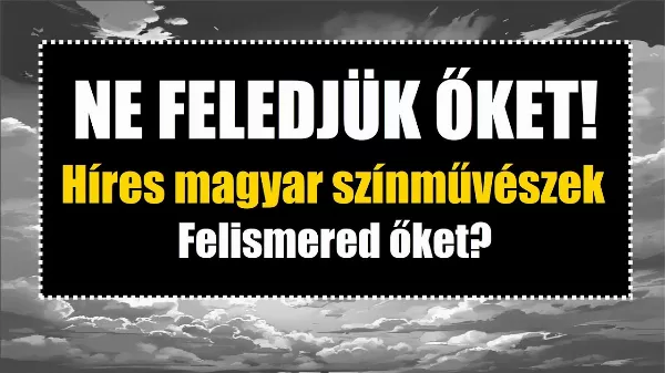  Felismered Őket? Legendás magyar színészek: 10 kiemelkedő tehetség a színjátszás történelmében