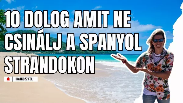 10 dolog, amit NE csinálj a spanyol tengerparton, ha nem akarsz bírságot kapni