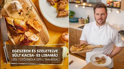 Egészben és szeletelve sült kacsa- és libamáj titkai