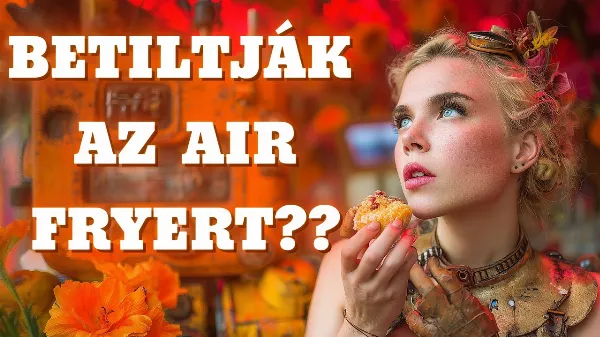Betiltják az air fryert? Kiderült, mi áll a háttérben