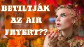 Betiltják az air fryert? Kiderült, mi áll a háttérben