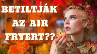 Betiltják az air fryert? Kiderült, mi áll a háttérben